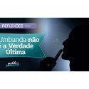 A Umbanda não é a Verdade Última.