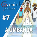 Caminhos Podcast 07 – A Umbanda