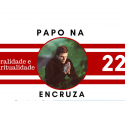 Papo na Encruza 22 – Moralidade e Espiritualidade