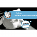 A Teatralidade de Umbanda