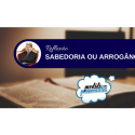 Sabedoria ou Arrogância?