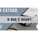 Em Estudo 01 – Livro dos Espíritos – O que é Deus?
