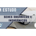 Em Estudo – 12 – Livro dos Espíritos – Seres Orgânicos e Inorgânicos