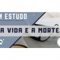 Em Estudo – 13 – Livro dos Espíritos – A Vida e a Morte