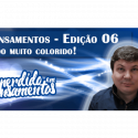 Pensamentos 06 – Tudo muito colorido