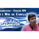 Pensamentos 09 – Pai e Mãe de Cabeça, que história é essa?