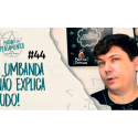 Pensamentos 44 – A Umbanda Não Explica Tudo