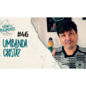 Pensamentos 46 – A Umbanda é Cristã?