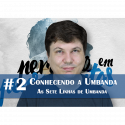 Conhecendo a Umbanda 02 – As Sete Linhas de Umbanda