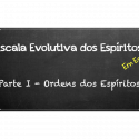 Escala Evolutiva dos Espíritos em Estudo – Parte I