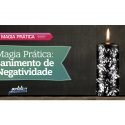 Magia Prática: Banimento de Negatividade – Simples