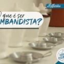 O que é ser umbandista?
