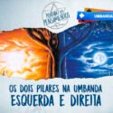Os dois pilares na Umbanda: Esquerda e Direita.