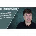 Perdido em Perguntas 13 – Etiqueta no Terreiro, Espíritos Familiares e Sangue na Umbanda