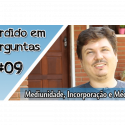 Perdido em Perguntas 09 – Mediunidade, Incorporação e Médiuns