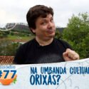 Pensamentos 77 – A Umbanda Cultua Orixás?