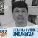 Pensamentos 82 – Literatura Espírita e o Umbandista