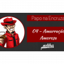 Papo na Encruza 04 – Amarração Amorosa