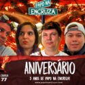 Papo na Encruza 77 – Aniversário de 3 Anos