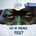 Saci na Umbanda? Pode?