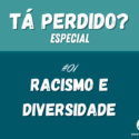 Tá Pedido Especial 01 – Racismo e Diversidade