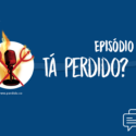 Tá Perdido? – Episódio 03
