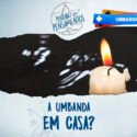 A Umbanda em Casa?