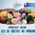 Workshop Online: Uso de Cristais na Umbanda