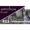 Caminhos Podcast 11 – Intolerância Religiosa
