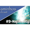 Caminhos Podcast 09 – Magia e Religião