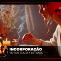 Papo na Encruza 175 – Incorporação vs. Culto
