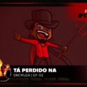 Papo na Encruza 179 – Tá Perdido na Encruza – EP.02