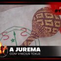 Papo na Encruza 172 – A Jurema, com Vinicius Tokue