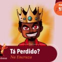 Papo na Encruza 153 – Tá Perdido na Encruza?