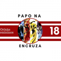 Papo na Encruza 18 – Orixás Femininos #OPodcastÉDelas2018