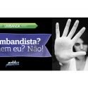 Umbandista? Quem eu? Não!